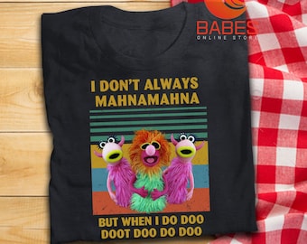 I Don&#39;t Always Mahna Mahna But When I Do Doo Doot Doo T Shirt Muppets Inspired T-Shirt