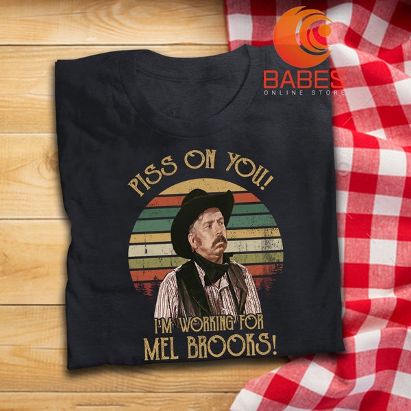 Piss on you I'm working for Mel Brooks T Shirt Blazing Saddles Inspired T-Shirt