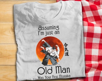 Aikido Martial Art Assuming I'm Just An Old Man Was Your First Mistake Funny T Shirt Japanese Style Samurai T Shirt