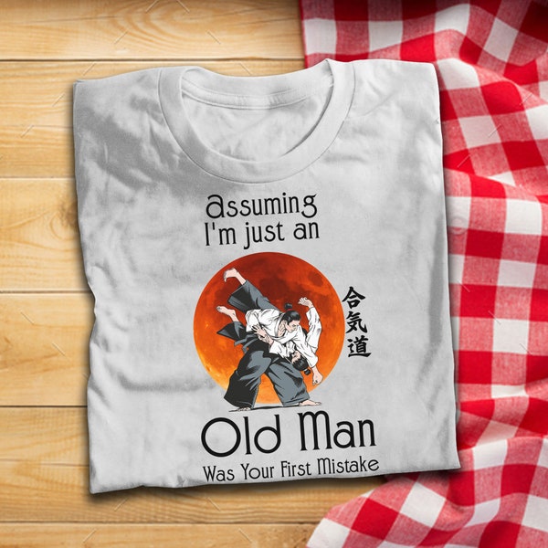Aikido Martial Art Assuming I'm Just An Old Man Was Your First Mistake Funny T Shirt Japanese Style Samurai T Shirt