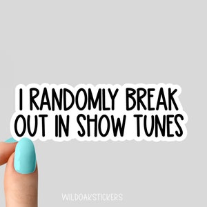 i randomly break out in show tunes sticker, musicals funny sticker, musical theater laptop decals, theater tumbler stickers, water bottle