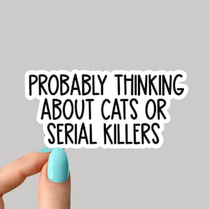 May include: White sticker with black text that reads "Probably thinking about cats or serial killers."
