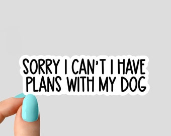 sorry i cant i have plans with my dog sticker, dog sticker dog Laptop Decals, inspirational for Water Bottles and Laptops