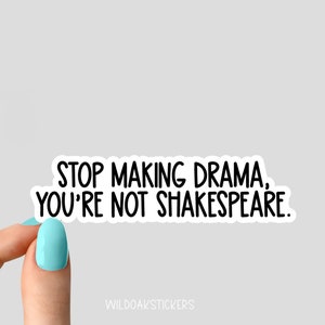 stop making drama, you're not shakespeare sticker, funny art stickers, theater laptop decals, theater tumbler stickers, water bottle sticker
