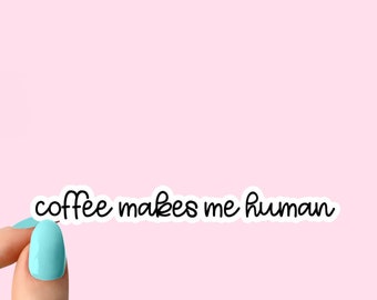 coffee makes me human sticker, coffee sticker, laptop decals, tumbler stickers, water bottle sticker, water bottle decal