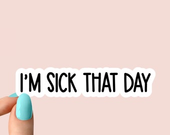 i'm sick that day sticker funny sticker, sarcastic laptop decals, tumbler stickers, sarcasm water bottle sticker, adult water bottle decal
