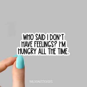 who said I don&#39;t have feelings im hungry all the time stickers, funny hangry stickers, laptop decals, tumbler stickers