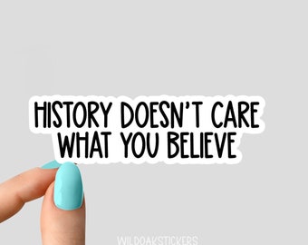 history doesn't care what you believe sticker, history sticker, laptop decals, tumbler stickers, water bottle sticker, water bottle