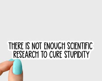 there is not enough scientific research to cure stupidity sticker, funny science stickers, science laptop decals, biology chemistry stickers