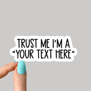 trust me I'm a your text here stickers, custom stickers made by you, custom sticker, custom decal, custom sticker logo, custom sticker label