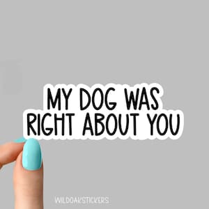 my dog was right about you sticker, Rescue dog Sticker Laptop Decals, inspirational for Water Bottles and Laptops