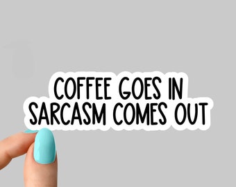 coffee goes in sarcasm comes out sticker, sarcasm stickers, coffee funny sticker, laptop decals, coffee tumbler stickers,