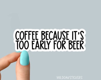 coffee too early for beer sticker, funny beer stickers, funny drinking stickers, beer stickers