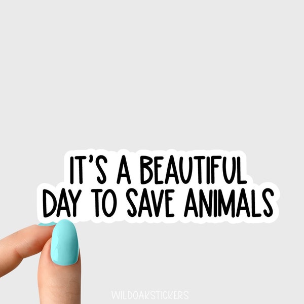 its a beautiful day to save animals sticker, animals funny sticker, laptop decal, animal tumbler sticker, water bottle sticker, water bottle