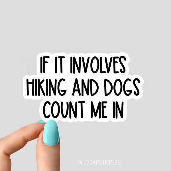 if it involves hiking and dogs count me in stickers, dog stickers, hiking stickers, camp tumbler stickers, water bottle sticker