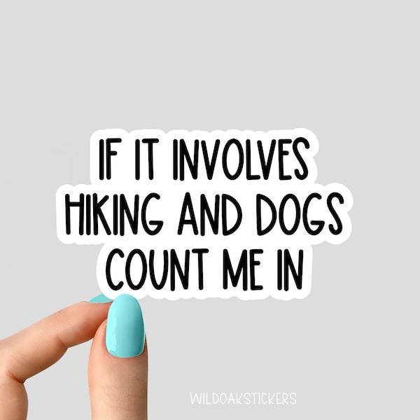 if it involves hiking and dogs count me in stickers, dog stickers, hiking stickers, camp tumbler stickers, water bottle sticker