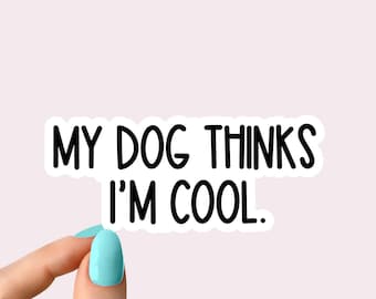 my dog thinks im cool sticker, dogs funny sticker, dog laptop decals, tumbler stickers, dog water bottle sticker, dog water bottle decal