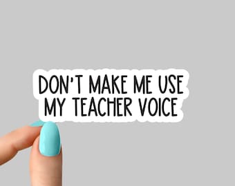 May include: White sticker with black text that reads "Don't make me use my teacher voice".