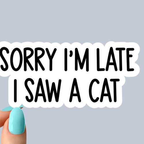 Sorry Im Late I Saw a Cat Sticker I Love Cats Stickers Cat Etsy