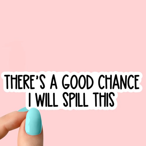 theres a good chance i will spill this sticker decal, funny stickers, laptop decals, wine tumbler sticker wine sticker water bottle sticker