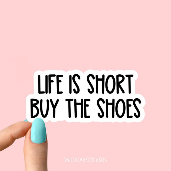 life is short buy the shoes sticker, funny sticker, strong laptop decals, tumbler stickers, water bottle sticker, water bottle decal