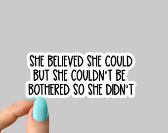 she believed she could couldnt be bothered so she didnt sticker, funny stickers, funny inspirational for Water Bottles