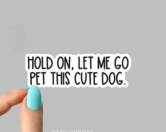 hold on let me go pet this cute dog sticker, Rescue dog Sticker Laptop Decals, inspirational for Water Bottles and Laptops
