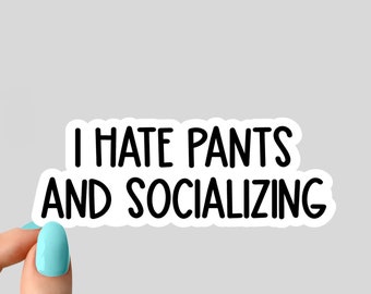 i hate pants and socializing laptop stickers, funny stickers, laptop decals, tumbler stickers, car stickers, water bottle sticker