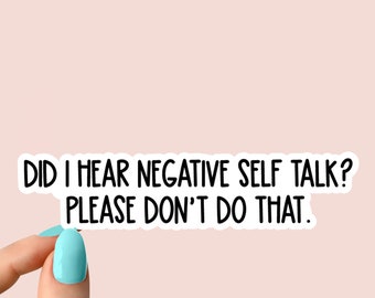May include: A white sticker with black text that reads "Did I hear negative self talk? Please don't do that."