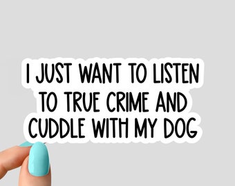eu só quero ouvir crimes verdadeiros e abraçar meu adesivo de cachorro, adesivos engraçados de programas de crime, adesivos de copo de programas de crime, laptop de crime