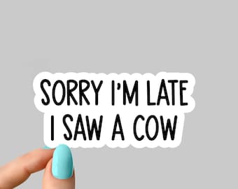 sorry I'm late I saw a cow sticker, cow animal funny sticker, cow stickers decal, farm stickers animal tumbler sticker, water bottle sticker