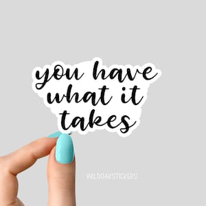 you have what it takes sticker, motivational stickers for tumblers, laptops and water bottles gym stickers, work for it stickers,