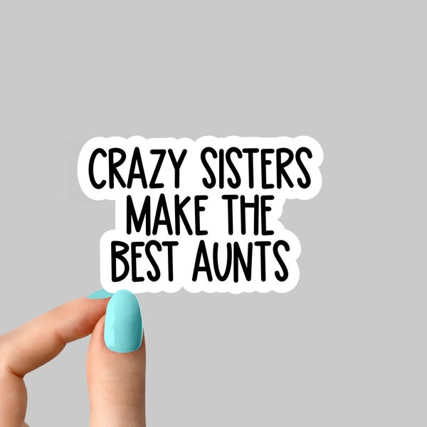 crazy sisters make the best aunts stickers, aunt stickers funny sister stickers, auntie laptop decals, tumbler stickers, sis stickers,