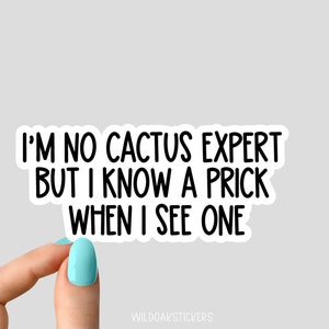 im no cactus expert but i know a prick when i see one sticker, funny stickers, laptop stickers, water bottle stickers, tumbler stickers