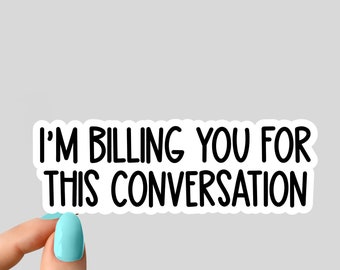 im billing you for this conversation sticker, introvert decal, sarcastic stickers, Laptop Decal, inspirational for Water Bottles