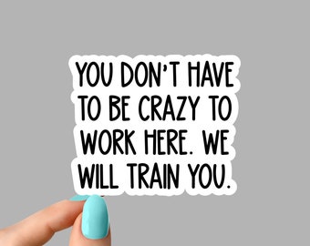 you dont have to be crazy to work here sticker, sarcasm workplace stickers, employee stickers, water bottle decals, tumbler stickers