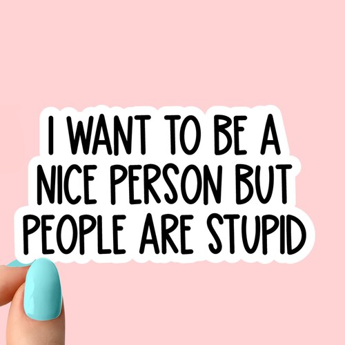 I Want To Be A Nice Person But People Are Stupid Stickers Etsy Canada