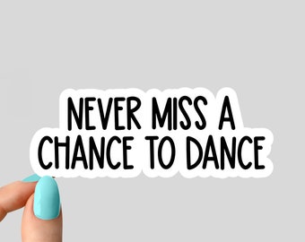 never miss a chance to dance sticker, motivational sticker, dance laptop, music tumbler sticker, water bottle sticker, water bottle