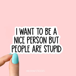Je veux être une personne gentille mais les gens sont stupides Stickers pour ordinateur portable, stickers attitude drôle, sticker attitude sarcasme pour ordinateur portable,