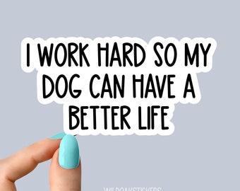 I work hard so my dog can have a better life Sticker dog Laptop Decals, inspirational for Water Bottles and Laptops