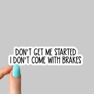 May include: White sticker with black text that reads "Don't get me started I don't come with brakes".
