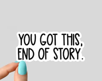 You Got This End of Story worry motivational Laptop stickers, funny stickers, laptop decals, tumbler stickers, car stickers