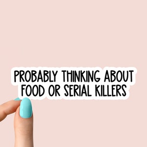 probably thinking about food or serial stickers, true crime podcasts sticker, funny sticker, crime laptop decal, crime tumbler