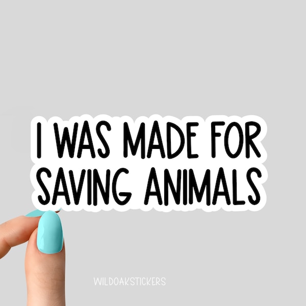 i was made for saving animals sticker, animals funny sticker, laptop decal, animal tumbler sticker, water bottle sticker, water bottle decal