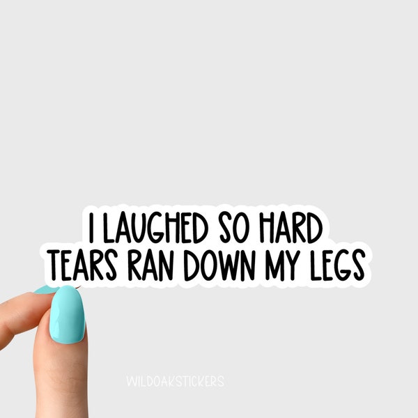 i laughed so hard tears ran down my legs sticker funny sarcastic stickers, laptop stickers, water bottle stickers