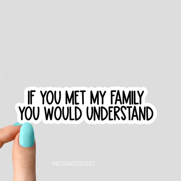 if you met my family you would understand stickers, family funny laptop stickers, funny stickers, mom laptop decals, sarcastic sarcasm