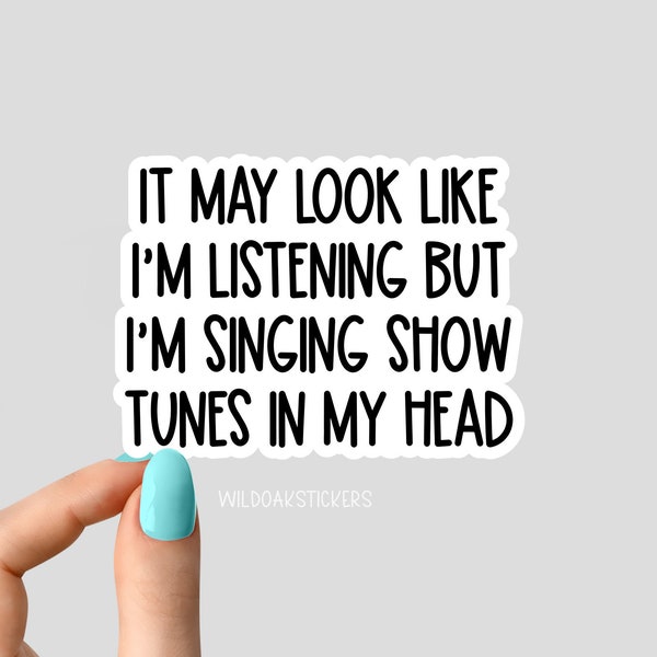 it may look like im listening but im singing show tunes in my head sticker, musicals funny sticker, musical theater laptop stickers