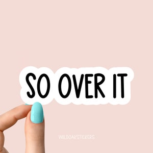 so over it, just gotta be dramatic first sticker, funny dramatic stickers, be dramatic first stickers, sarcasm laptop stickers