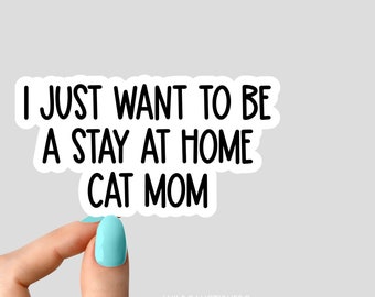 i just want to be a stay at home cat mom sticker, cat mom sticker, funny cat mom stickers, cat lover sticker