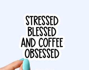 stressed blessed and coffee obsessed sticker, coffee sticker, laptop decals, tumbler stickers, water bottle sticker, water bottle decal
